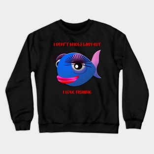 I Don't Know Why But I Love Fishing Crewneck Sweatshirt